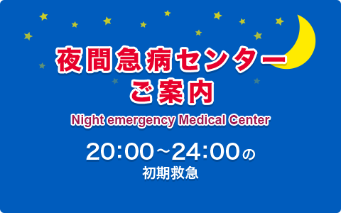 20:00～24:00の初期救急 夜間急病センターのご案内（Night emergency Medical Center）