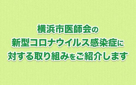 横浜市医師会の新型コロナウイルス感染症に対する取り組みをご紹介します